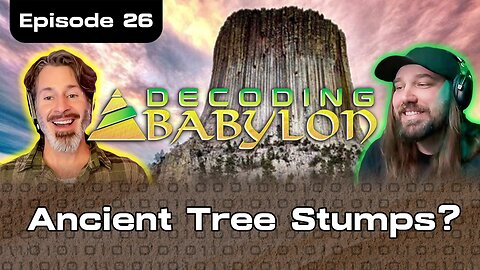 Ancient Tree Stumps? Decoding Babylon - Episode 26