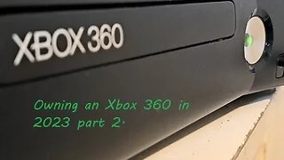 What its like to own an Xbox 360 in 2023 part 2.