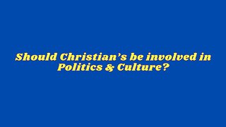 Should Christian's be involved in Politics and Culture?