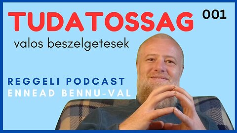 001 Tudatossag | Teljes Verzio | Valos Beszelgetesek | Reggeli Podcast Bennuval