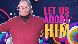 Let Us Adore Him | Hope Community Church | Pastor Brian Lother