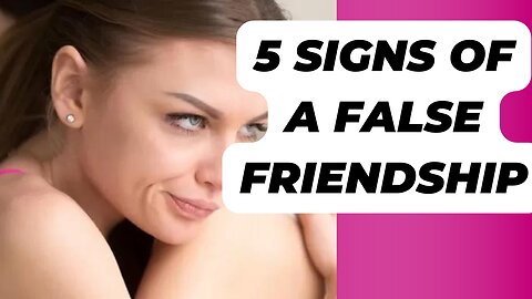 5 SIGNS OF A FALSE FRIENDSHIP