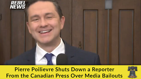 Pierre Poilievre Shuts Down a Reporter From the Canadian Press Over Media Bailouts