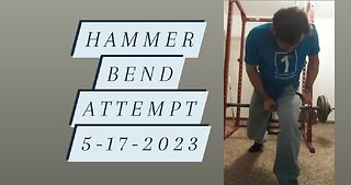 Hammer 🔨 Bend Attempt 5-17-2023