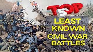 Top 5 Least Known Civil War Battles