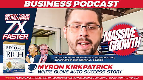 Business Podcasts | Myron Kirkpatrick | Myron Kirkpatrick Shares How Implementing Clay Clark’s Proven Checklists, Profitability Coaching & Best-Practice Processes Has Led to the 20X Growth of White Glove Auto Over the Past 6.5 Years