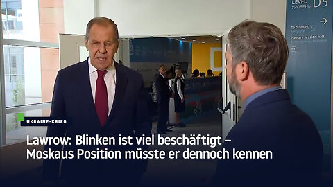 Lawrow: Blinken ist viel beschäftigt – Moskaus Position müsste er dennoch kennen