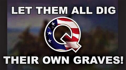 Q: LET THEM ALL DIG THEIR OWN GRAVES! BIG THINGS COMING FOLKS! - TRUMP NEWS