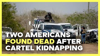 Two Americans Found Dead After Cartel Kidnapping
