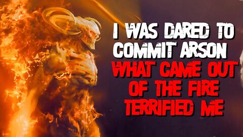 "I Was Dared To Commit Arson, What Came Out Of The Fire Terrified Me" Creepypasta | Scary Story