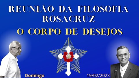 Reunião da filosofia Rosacruz 19 02 2023 - O corpo de Desejos (Max Heindel)