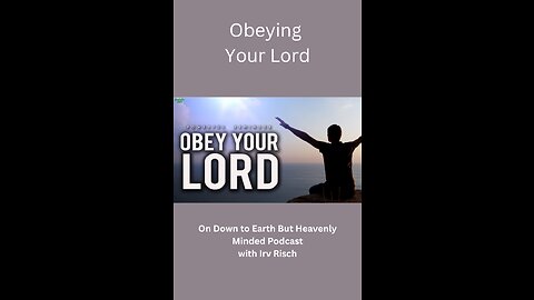 Obeying Your Lord, Session 8, On Down to Earth But Heavenly Minded Podcast