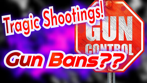 Tragic Shootings! Gun Bans??