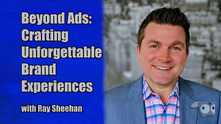 Beyond Ads: Crafting Unforgettable Brand Experiences with Ray Sheehan