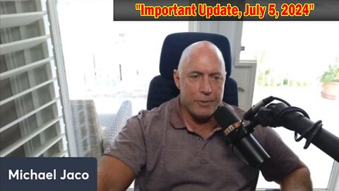 Michael Jaco Important Update, July 5, 2024