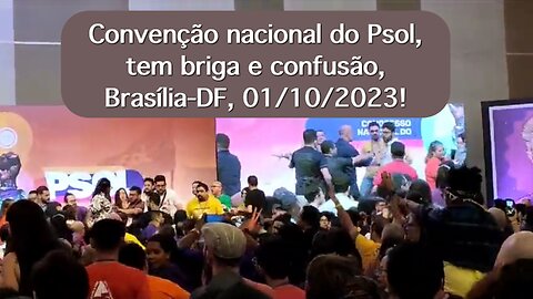 Convenção nacional do Psol, tem briga e confusão, Brasília-DF, 01/10/2023!