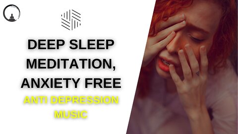 Deep Sleep , Meditation, Anxiety Free Anti Depression Music