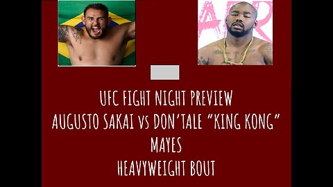 AUGUSTO SAKAI vs DON’TALE “KING KONG” MAYES UFC FIGHT NIGHT PREVIEW. WHAT TO EXPECT. WHO WINS?????