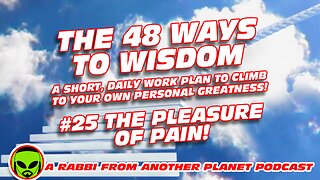 The 48 Ways to Wisdom #25 The Pleasure of Pain!