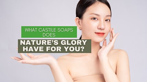 What Castile Soaps Does Nature’s Glory Have For You?