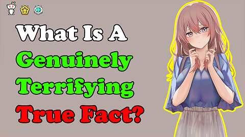 What Is A Genuinely Terrifying True Fact?