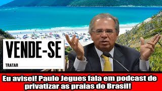 Eu avisei! Paulo Jegues fala em podcast de privatizar as praias do Brasil!