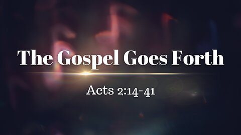 Acts 2:14-41, "The Gospel Goes Forth"