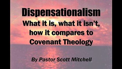 Dispensationalism, What it is, What it isn't, compared w/Covenant Theology - Pastor Scott Mitchell