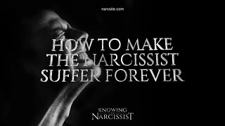 How to Make the Narcissist Suffer Forever