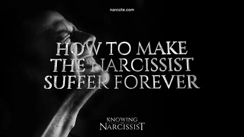 How to Make the Narcissist Suffer Forever