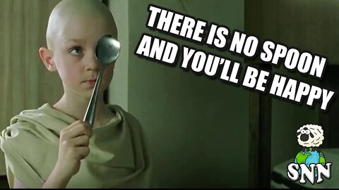 There is no spoon and you'll be happy