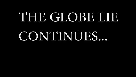 FLAT EARTH GLOBE LIES AND GLOBE APOLOGIST LIARS