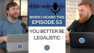 When I Heard This - Episode 53 - You Better Be Legalistic