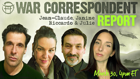 WAR CORRESPONDENT: MARCH 30, SITREP WITH JEAN-CLAUDE, JANINE, RICCARDO & JULIE