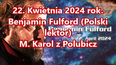22. Kwietnia 2024 rok. Benjamin Fulford (Polski lektor)