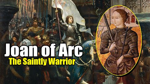 Joan of Arc: The Saintly Warrior (1412 - 1431)