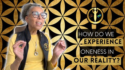 How Do We Experience Oneness in our Reality?