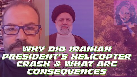 What Happened to the Helicopter Carrying Raisi & What Will Be the Consequences? w/ Elijah J. Magnier