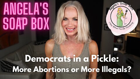Democrats in Pickle: More Abortions or More Illegals?
