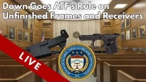 Down Goes ATF's Rule on Unfinished Frames and Receivers LIVE