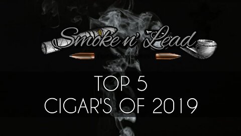 Smoke n' Lead's Top 5 Cigar's of 2019