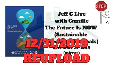 12/31/19 - REUPLOAD - Jeff C Live with Camille The Future Is NOW Sustainable Development Goals