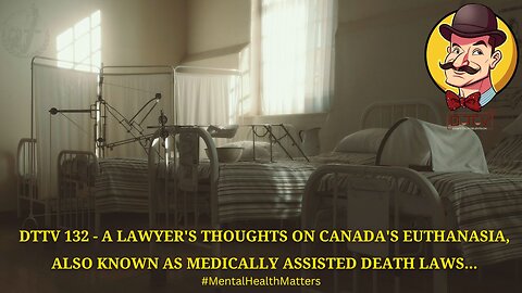 DTTV 132 – A Lawyer’s Thoughts On Canada’s Euthanasia, Also Known As Medically Assisted Death Laws…
