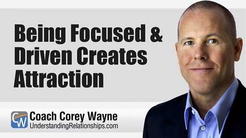 Being Focused & Driven Creates Attraction