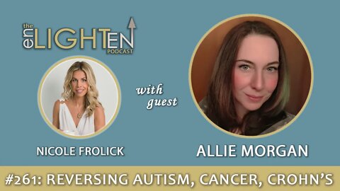 261: Reversing Autism, Cancer, Crohn’s + via Carnivore Diet w/ Allie Morgan | Enlighten Up Podcast