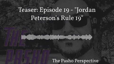 The Pasho Perspective - Teaser: Episode 19 - "Jordan Peterson's Rule 11”