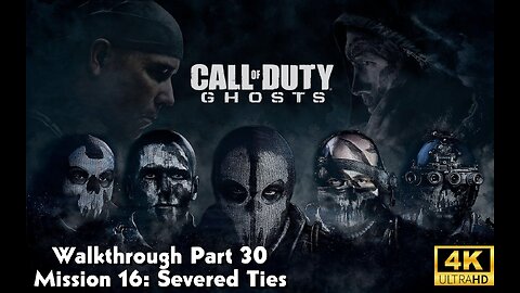 Call Of Duty: Ghosts Walkthrough Part 30 - Mission 16 - Severed Ties Ultra Settings[4K UHD]