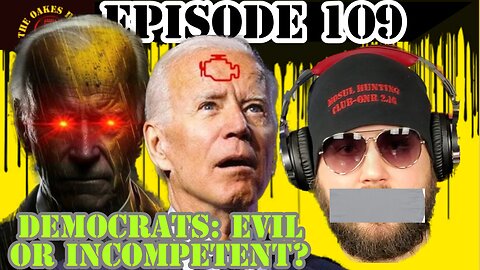 The Oakes Hour (Episode 109): Are the Democrats Evil or Incompetent?