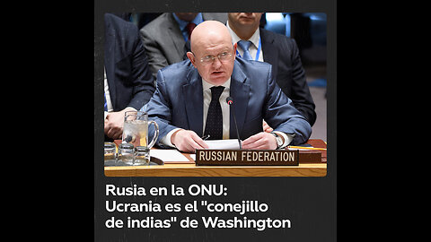 Representante ruso ante la ONU compara a Ucrania con un “conejillo de indias” de Occidente