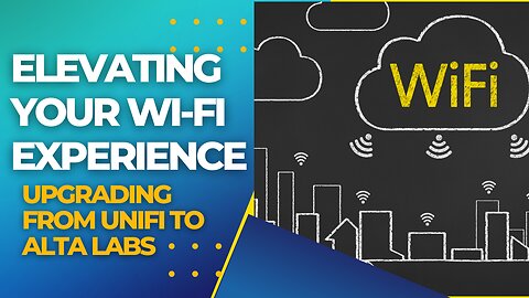 Elevating Your Wi-Fi Experience | Upgrading from UniFi to Alta Labs